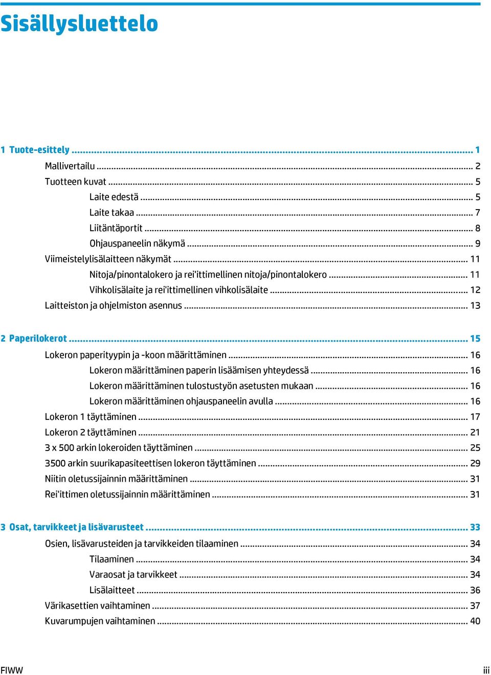 .. 15 Lokeron paperityypin ja -koon määrittäminen... 16 Lokeron määrittäminen paperin lisäämisen yhteydessä... 16 Lokeron määrittäminen tulostustyön asetusten mukaan.