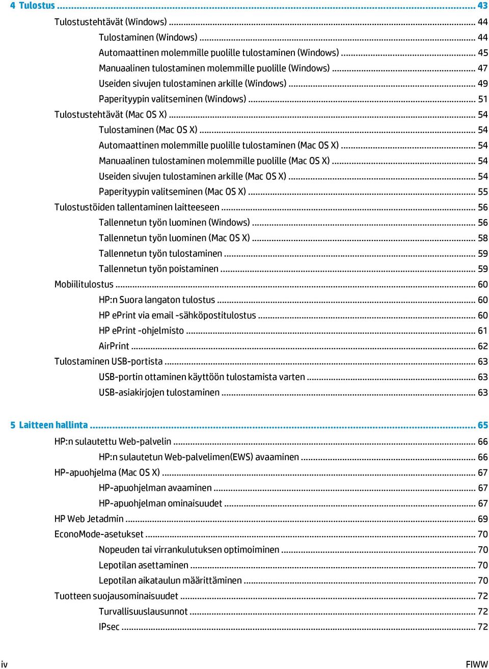 .. 54 Automaattinen molemmille puolille tulostaminen (Mac OS X)... 54 Manuaalinen tulostaminen molemmille puolille (Mac OS X)... 54 Useiden sivujen tulostaminen arkille (Mac OS X).