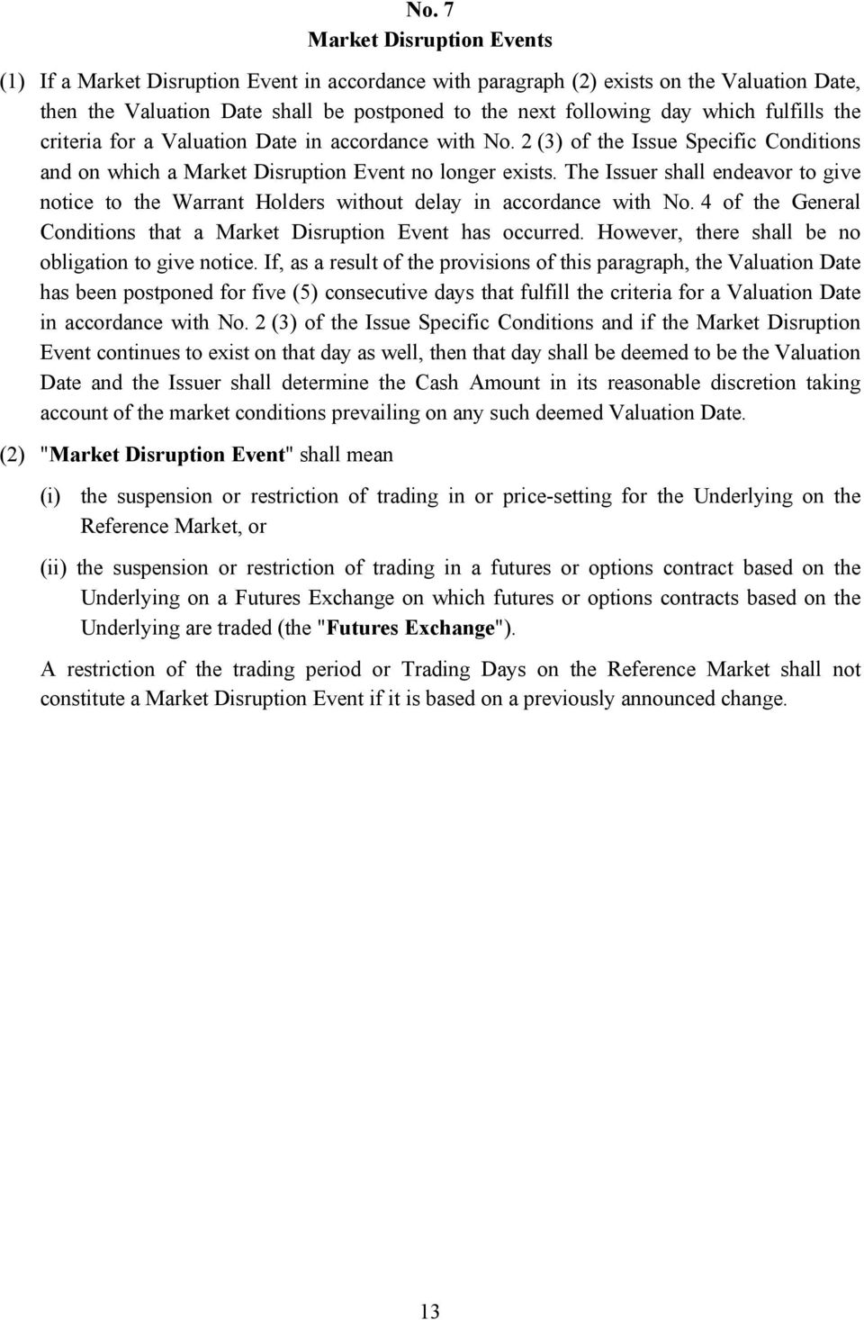 The Issuer shall endeavor to give notice to the Warrant Holders without delay in accordance with No. 4 of the General Conditions that a Market Disruption Event has occurred.