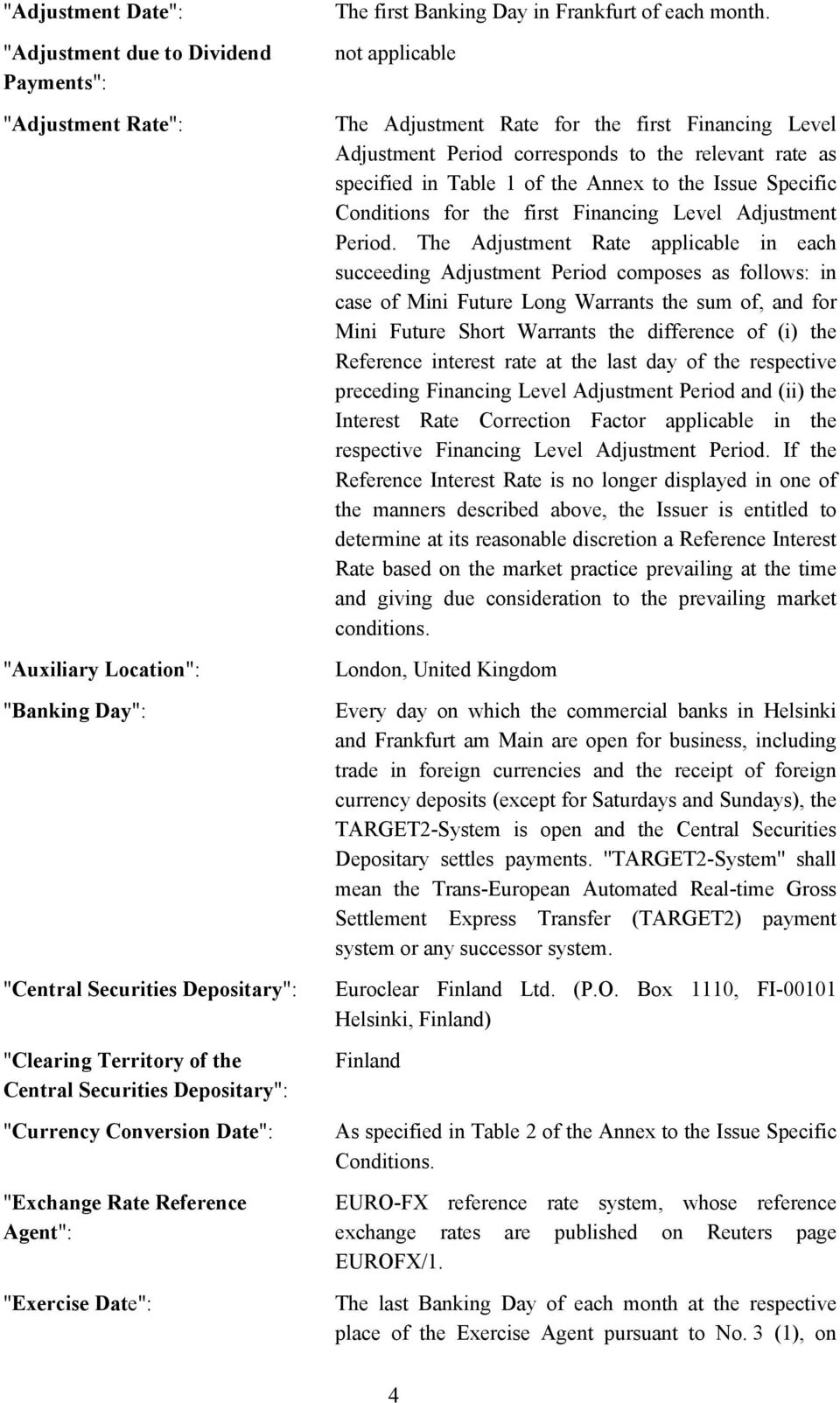 not applicable The Adjustment Rate for the first Financing Level Adjustment Period corresponds to the relevant rate as specified in Table 1 of the Annex to the Issue Specific Conditions for the first