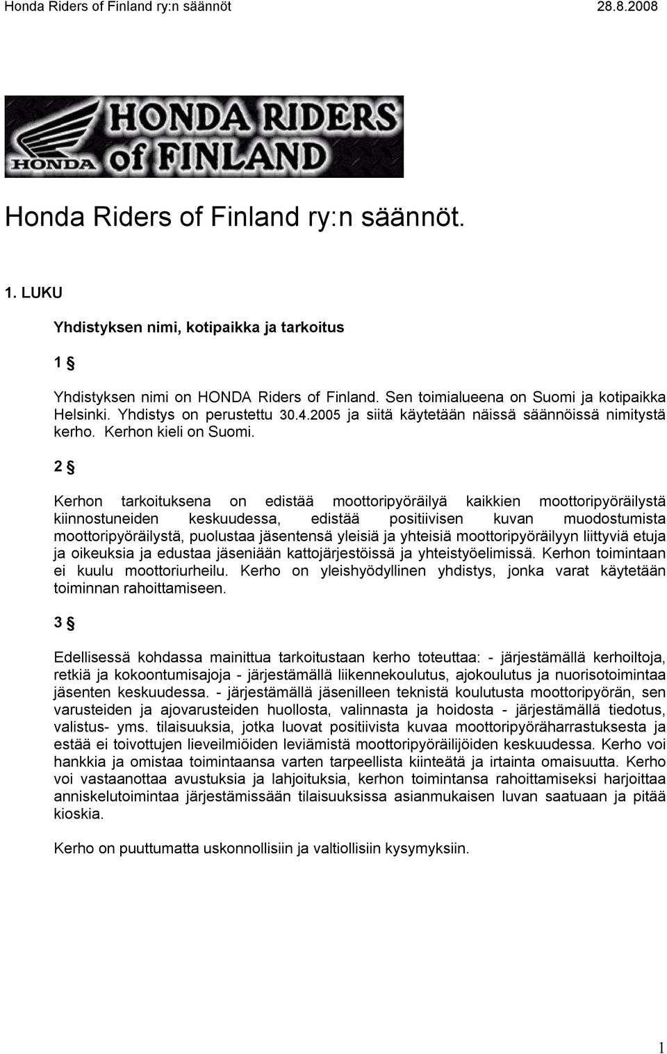 2 Kerhon tarkoituksena on edistää moottoripyöräilyä kaikkien moottoripyöräilystä kiinnostuneiden keskuudessa, edistää positiivisen kuvan muodostumista moottoripyöräilystä, puolustaa jäsentensä