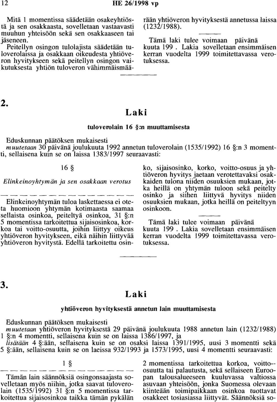 annetussa laissa (1232/1988). Tämä laki tulee voimaan pmvana kuuta 199. Lakia sovelletaan ensimmäisen kerran vuodelta 1999 toimitettavassa verotuksessa. 2.