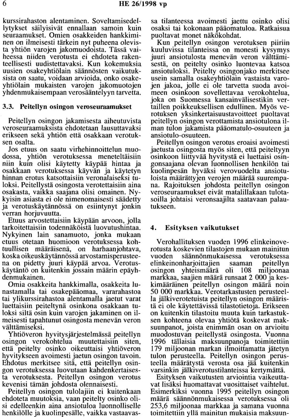 Kun kokemuksia uusien osakeyhtiölain säännösten vaikutuksista on saatu, voidaan arvioida, onko osakeyhtiölain mukaisten varojen jakomuotojen yhdenmukaisempaan verosääntelyyn tarvetta. 3.