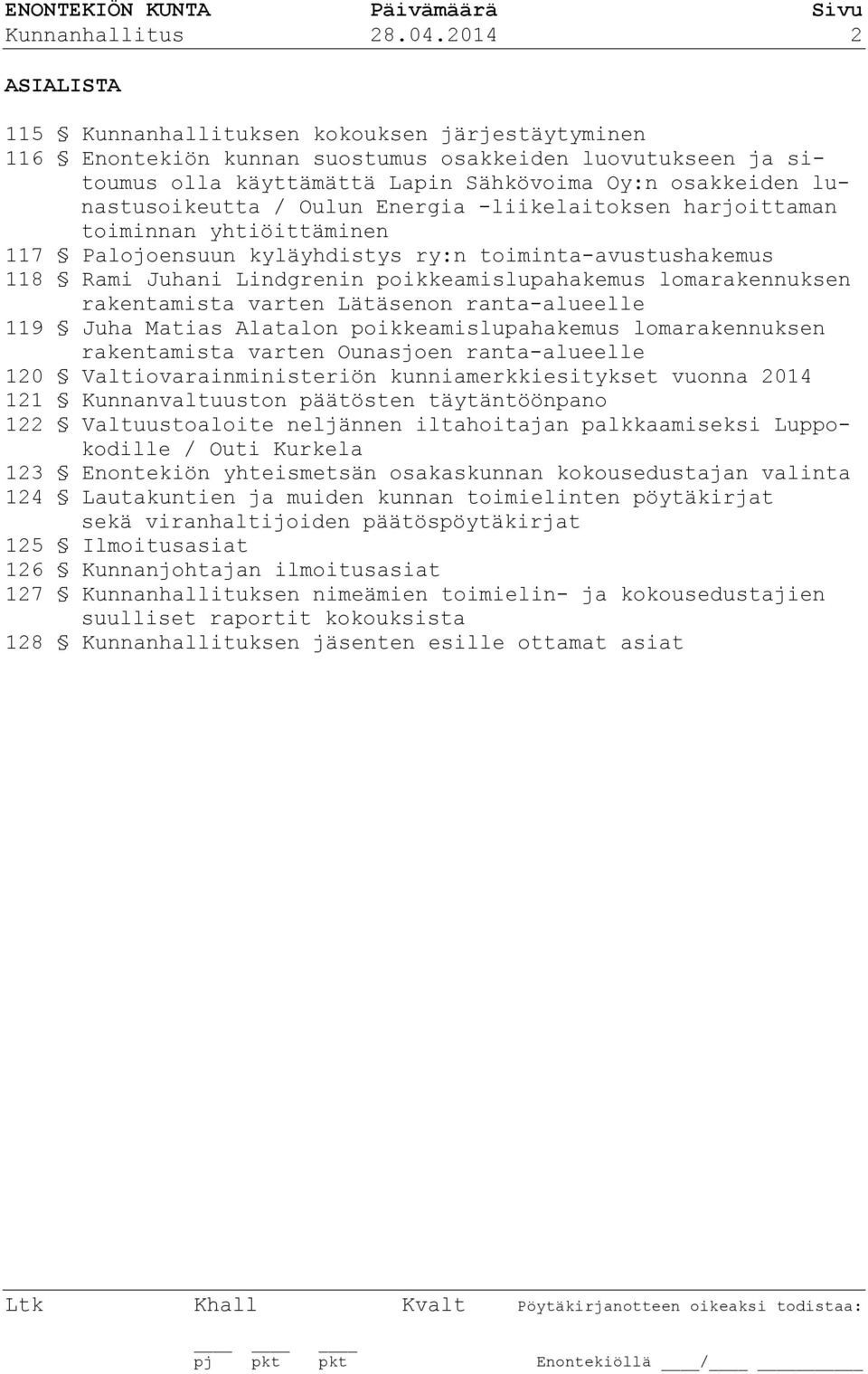 lunastusoikeutta / Oulun Energia -liikelaitoksen harjoittaman toiminnan yhtiöittäminen 117 Palojoensuun kyläyhdistys ry:n toiminta-avustushakemus 118 Rami Juhani Lindgrenin poikkeamislupahakemus