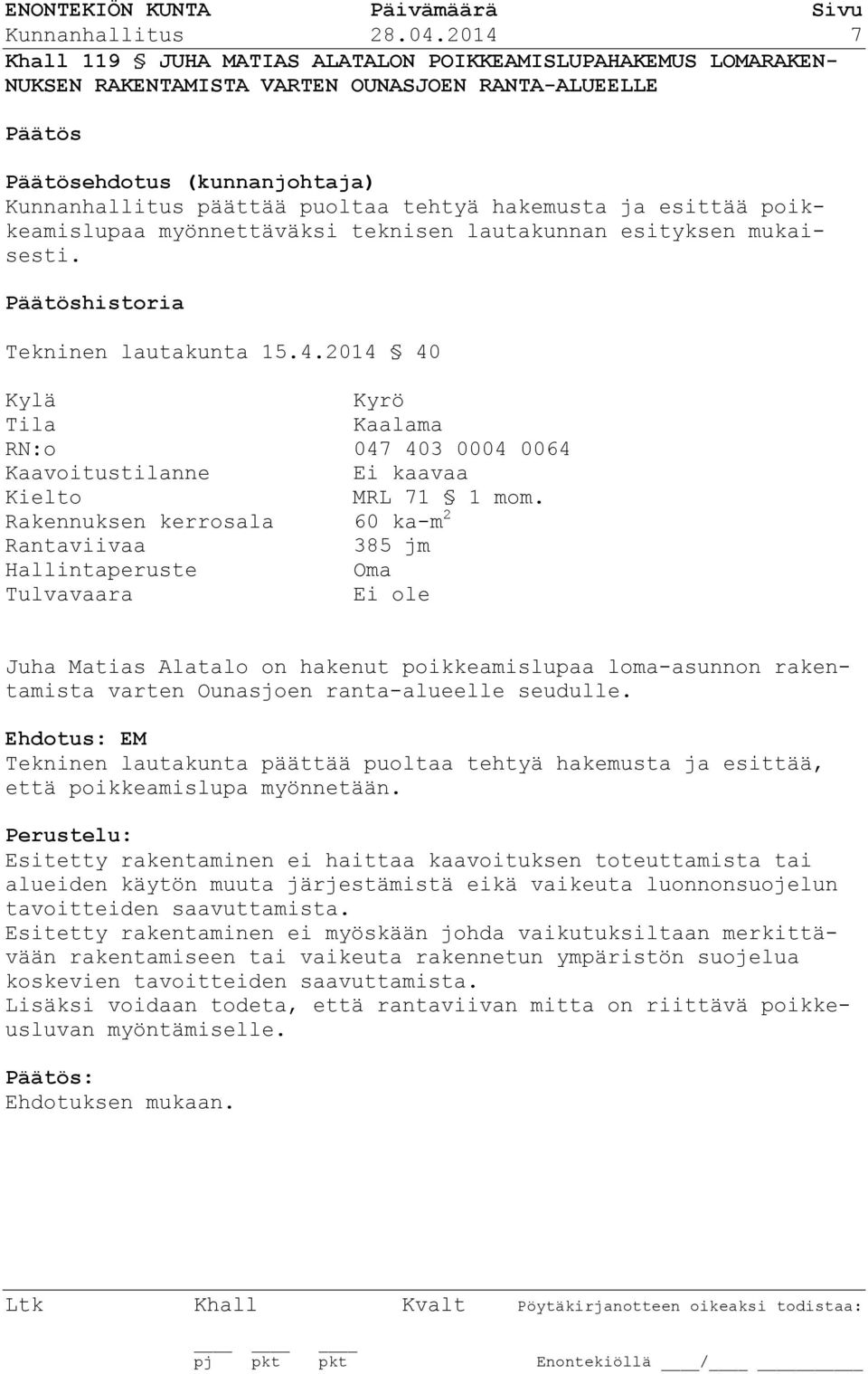 esittää poikkeamislupaa myönnettäväksi teknisen lautakunnan esityksen mukaisesti. historia Tekninen lautakunta 15.4.