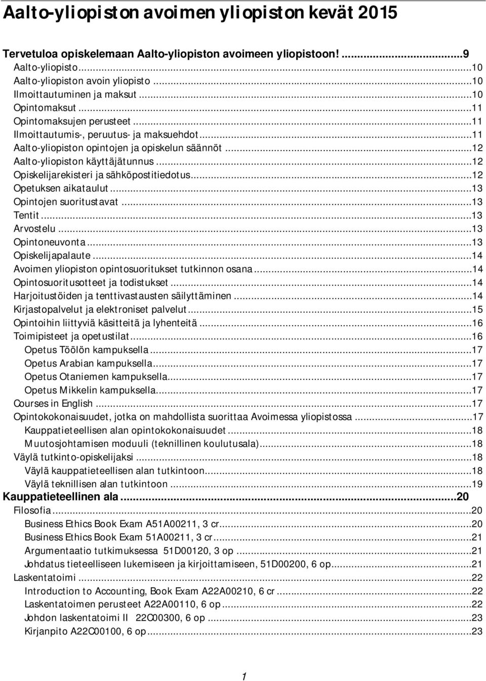 ..12 Opiskelijarekisteri ja sähköpostitiedotus...12 Opetuksen aikataulut...13 Opintojen suoritustavat...13 Tentit...13 Arvostelu...13 Opintoneuvonta...13 Opiskelijapalaute.