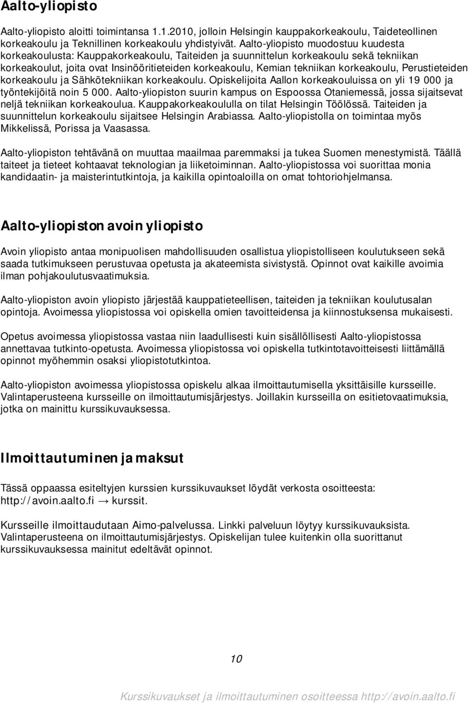 korkeakoulu, Perustieteiden korkeakoulu ja Sähkötekniikan korkeakoulu. Opiskelijoita Aallon korkeakouluissa on yli 19 000 ja työntekijöitä noin 5 000.