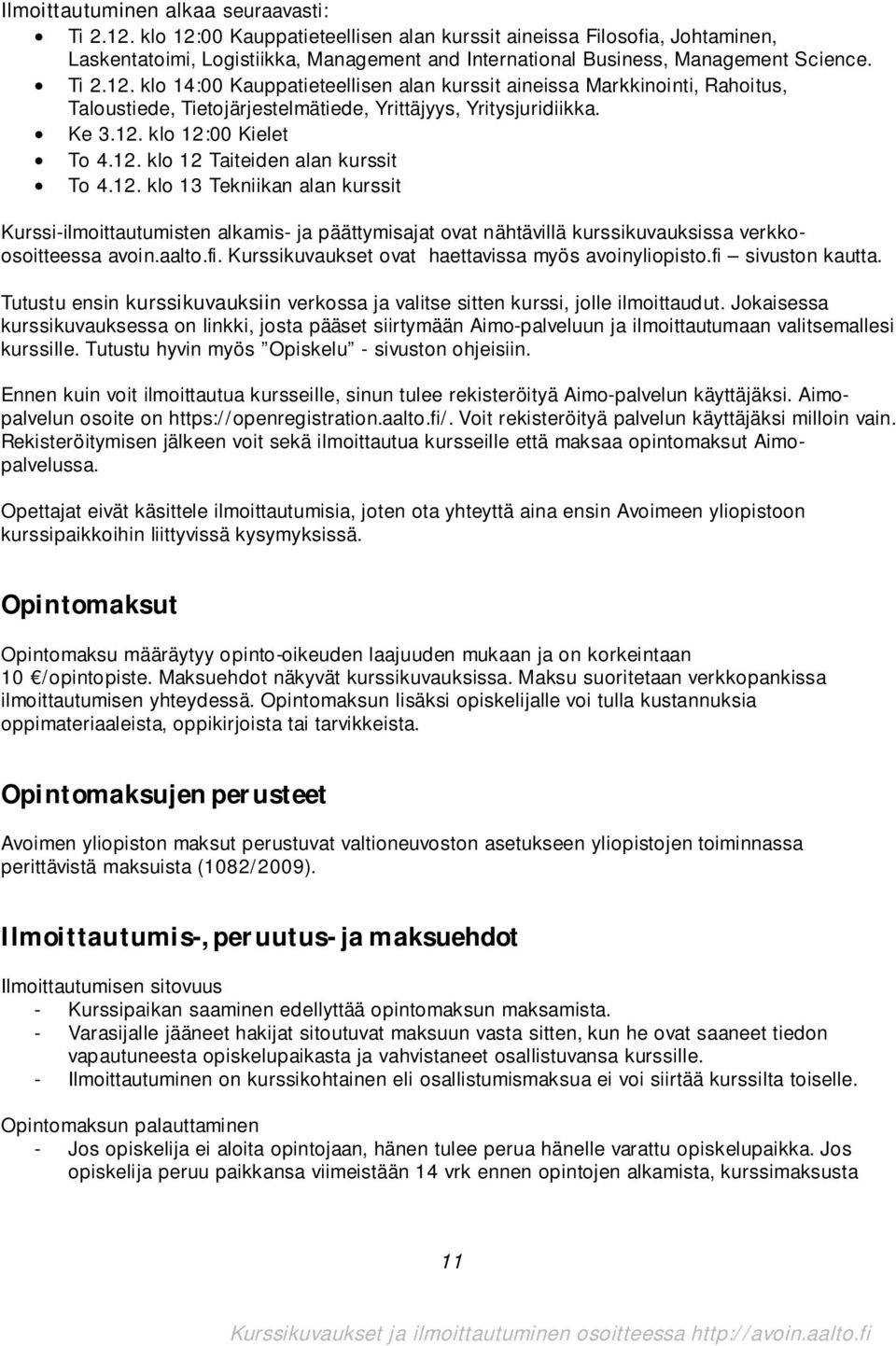 Ke 3.12. klo 12:00 Kielet To 4.12. klo 12 Taiteiden alan kurssit To 4.12. klo 13 Tekniikan alan kurssit Kurssi-ilmoittautumisten alkamis- ja päättymisajat ovat nähtävillä kurssikuvauksissa verkkoosoitteessa avoin.