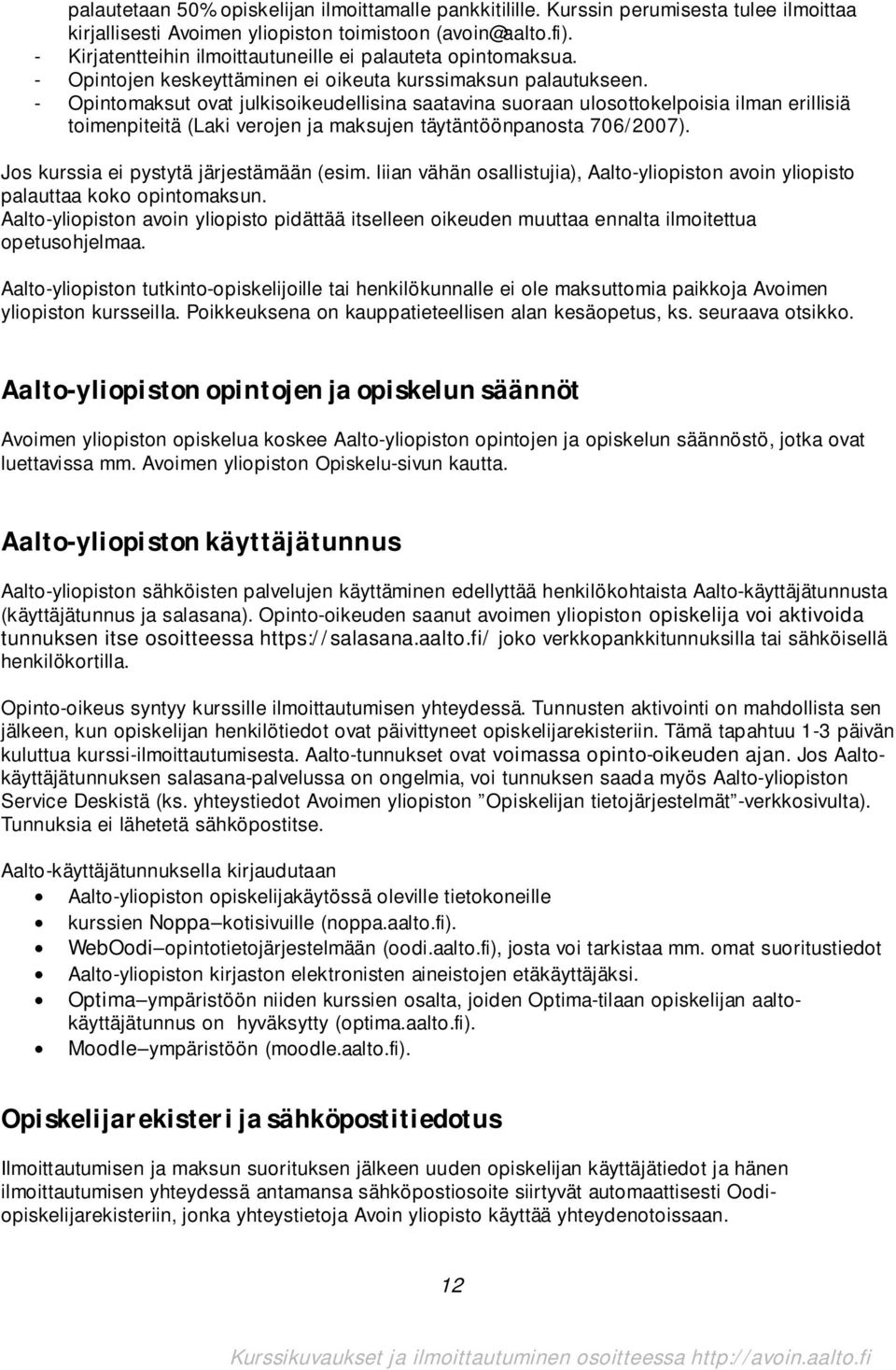 - Opintomaksut ovat julkisoikeudellisina saatavina suoraan ulosottokelpoisia ilman erillisiä toimenpiteitä (Laki verojen ja maksujen täytäntöönpanosta 706/2007).