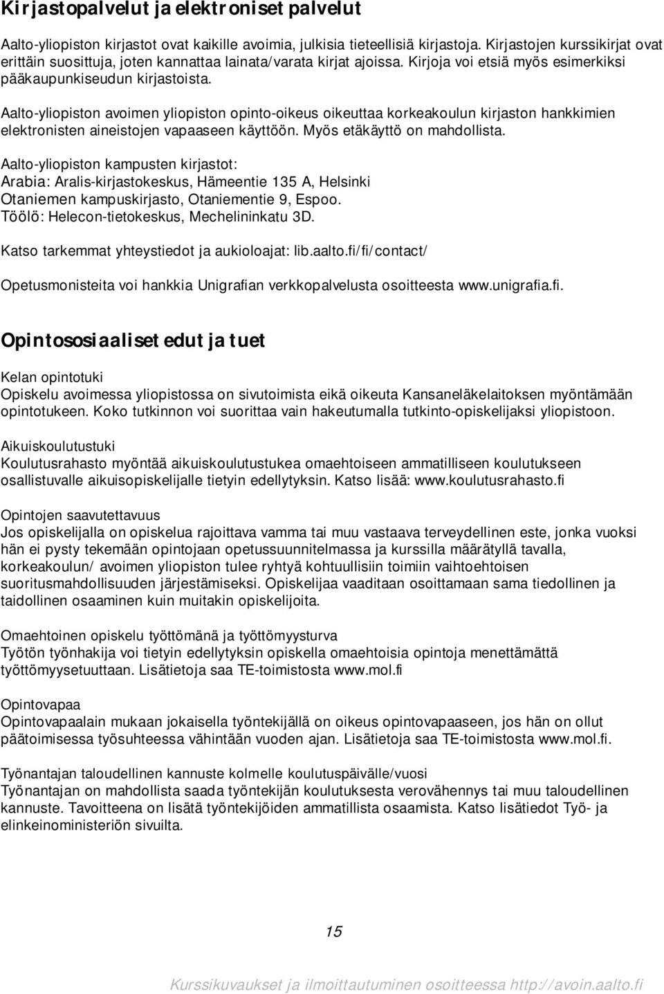 Aalto-yliopiston avoimen yliopiston opinto-oikeus oikeuttaa korkeakoulun kirjaston hankkimien elektronisten aineistojen vapaaseen käyttöön. Myös etäkäyttö on mahdollista.