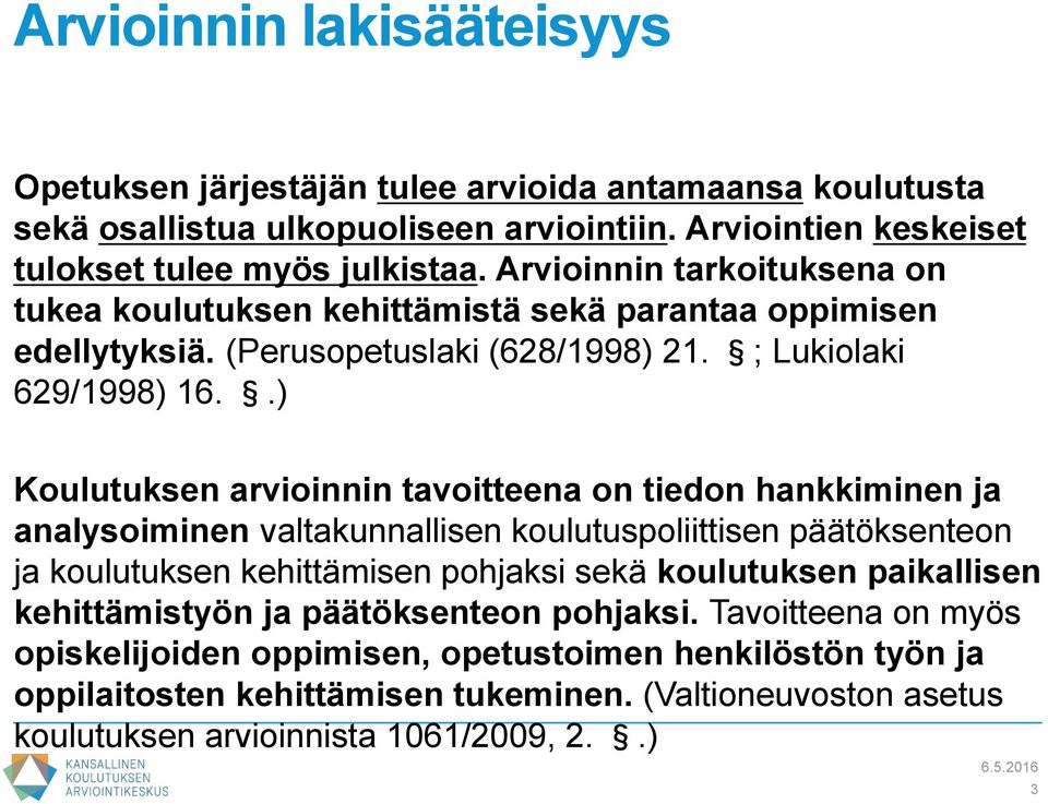 .) Koulutuksen arvioinnin tavoitteena on tiedon hankkiminen ja analysoiminen valtakunnallisen koulutuspoliittisen päätöksenteon ja koulutuksen kehittämisen pohjaksi sekä koulutuksen