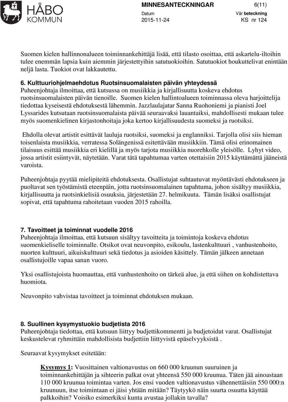 Kulttuuriohjelmaehdotus Ruotsinsuomalaisten päivän yhteydessä Puheenjohtaja ilmoittaa, että kutsussa on musiikkia ja kirjallisuutta koskeva ehdotus ruotsinsuomalaisten päivän tienoille.