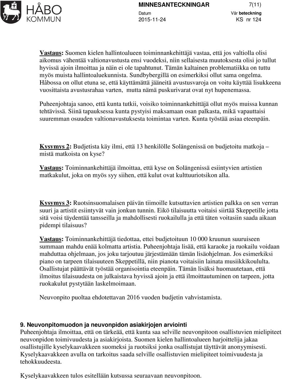 Håbossa on ollut etuna se, että käyttämättä jääneitä avustusvaroja on voitu käyttää lisukkeena vuosittaista avustusrahaa varten, mutta nämä puskurivarat ovat nyt hupenemassa.