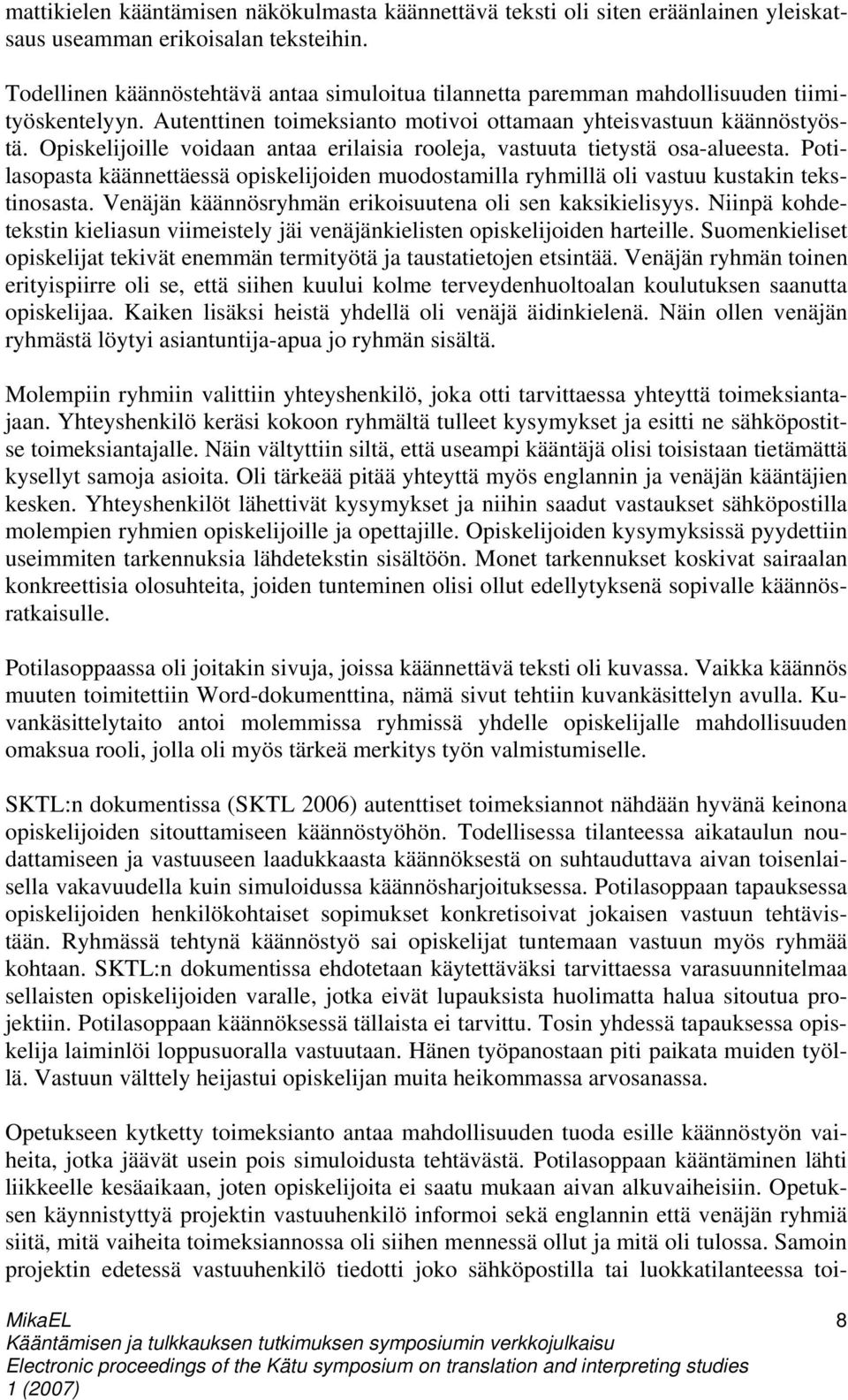 Opiskelijoille voidaan antaa erilaisia rooleja, vastuuta tietystä osa-alueesta. Potilasopasta käännettäessä opiskelijoiden muodostamilla ryhmillä oli vastuu kustakin tekstinosasta.