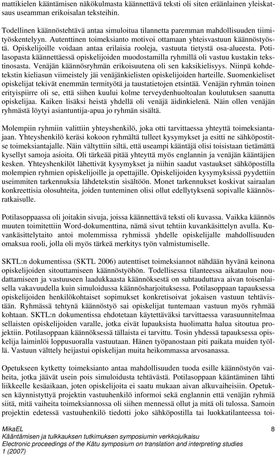 Opiskelijoille voidaan antaa erilaisia rooleja, vastuuta tietystä osa-alueesta. Potilasopasta käännettäessä opiskelijoiden muodostamilla ryhmillä oli vastuu kustakin tekstinosasta.