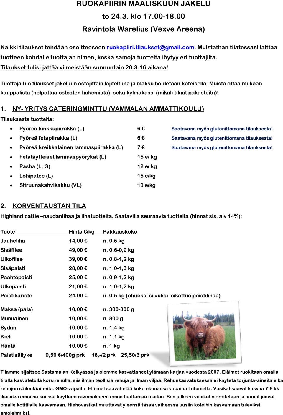 Tuottaja tuo tilaukset jakeluun ostajittain lajiteltuna ja maksu hoidetaan käteisellä. Muista ottaa mukaan kauppalista (helpottaa ostosten hakemista), sekä kylmäkassi (mikäli tilaat pakasteita)! 1.