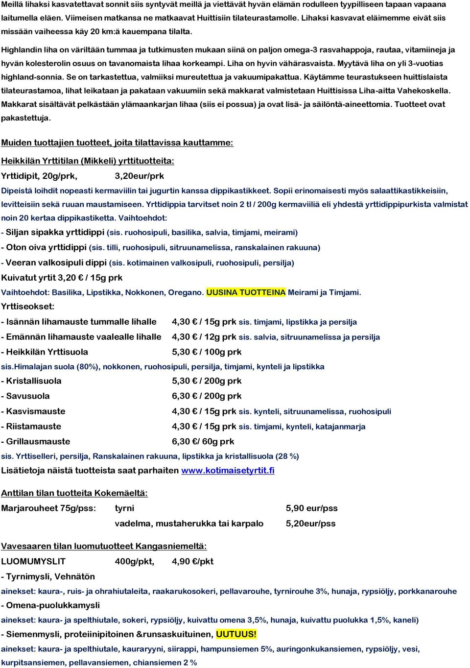 Highlandin liha on väriltään tummaa ja tutkimusten mukaan siinä on paljon omega-3 rasvahappoja, rautaa, vitamiineja ja hyvän kolesterolin osuus on tavanomaista lihaa korkeampi.