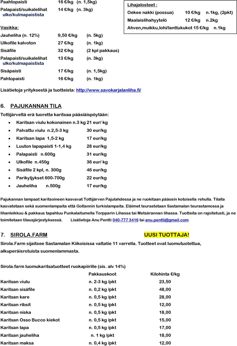 1kg, (2pkt) Maalaislihahyytelö 12 /kg n.2kg Ahven,muikku,lohi/lanttukukot 15 /kg n.1kg Lisätietoja yrityksestä ja tuotteista: http://www.savokarjalanliha.fi/ 6.