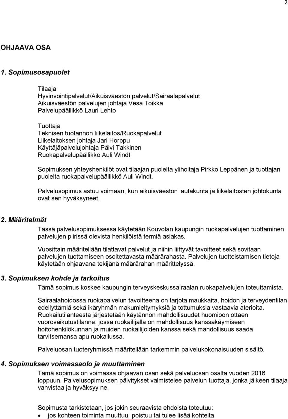 liikelaitos/ruokapalvelut Liikelaitoksen johtaja Jari Horppu Käyttäjäpalvelujohtaja Päivi Takkinen Ruokapalvelupäällikkö Auli Windt Sopimuksen yhteyshenkilöt ovat tilaajan puolelta ylihoitaja Pirkko