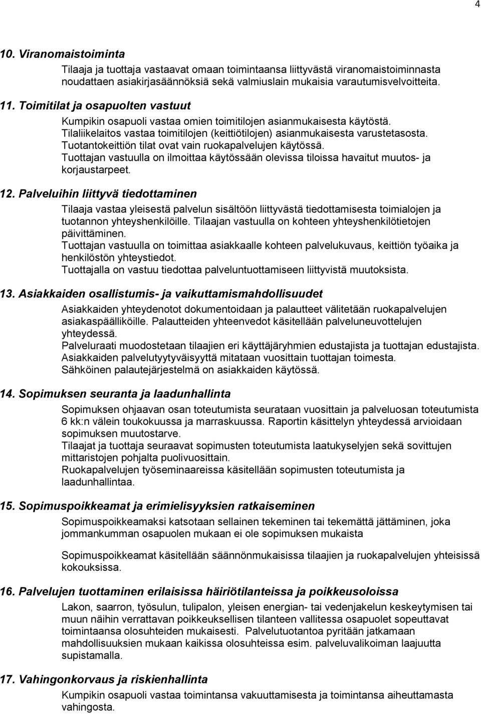 Tuotantokeittiön tilat ovat vain ruokapalvelujen käytössä. Tuottajan vastuulla on ilmoittaa käytössään olevissa tiloissa havaitut muutos- ja korjaustarpeet. 12.