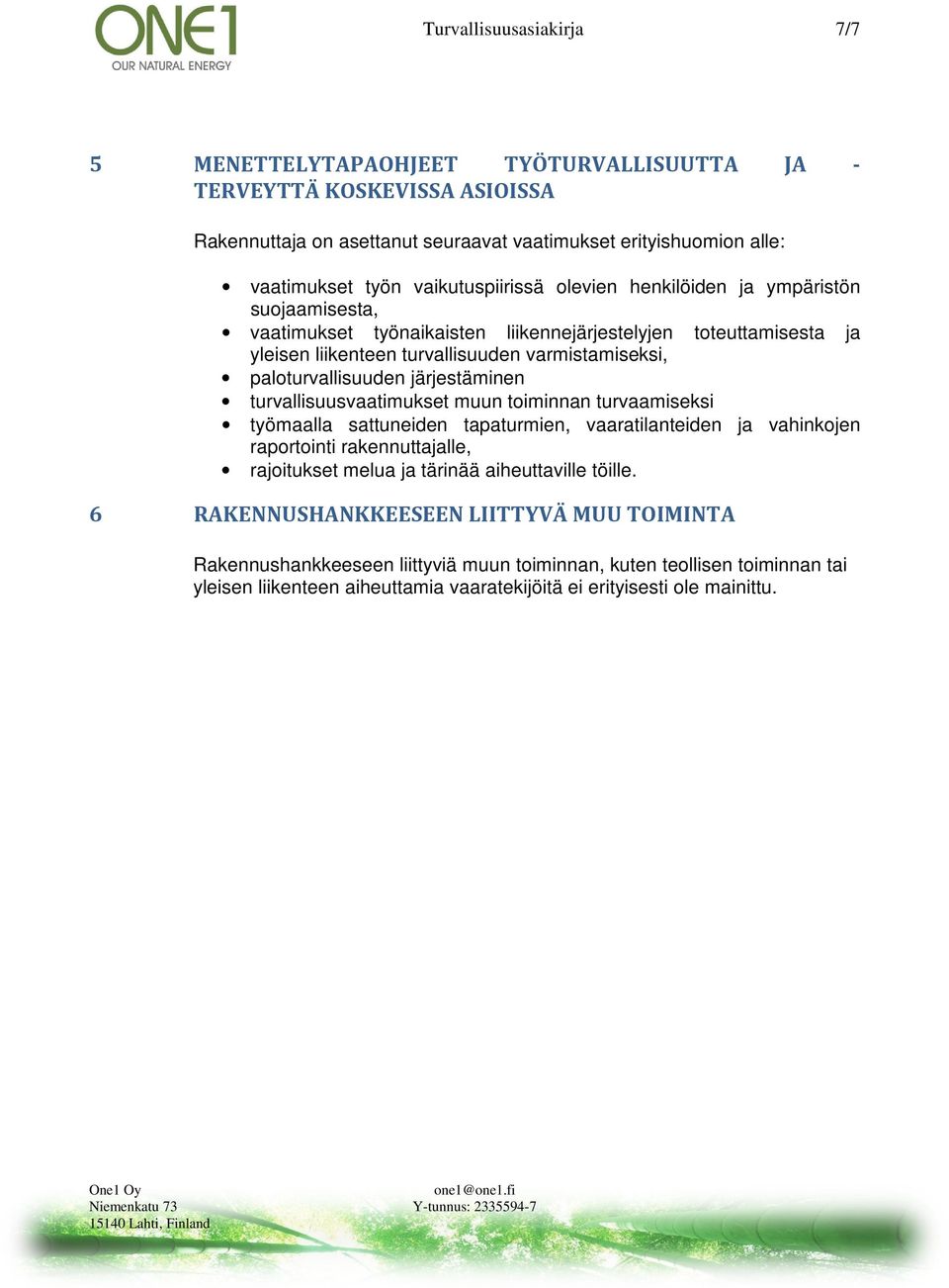 paloturvallisuuden järjestäminen turvallisuusvaatimukset muun toiminnan turvaamiseksi työmaalla sattuneiden tapaturmien, vaaratilanteiden ja vahinkojen raportointi rakennuttajalle, rajoitukset melua