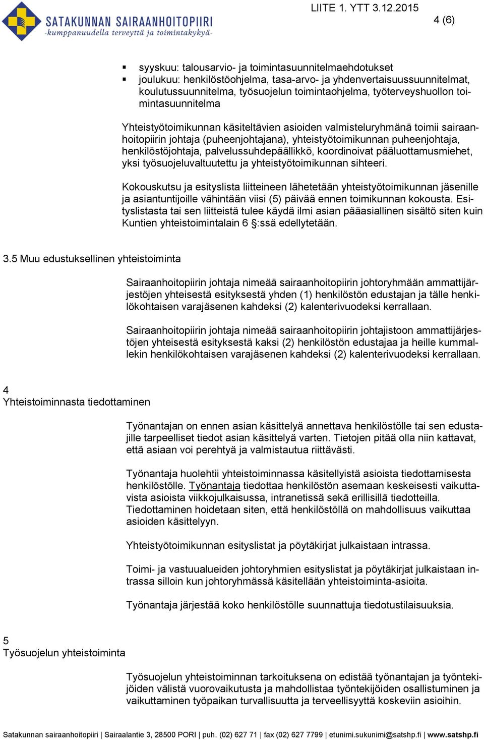 palvelussuhdepäällikkö, koordinoivat pääluottamusmiehet, yksi työsuojeluvaltuutettu ja yhteistyötoimikunnan sihteeri.