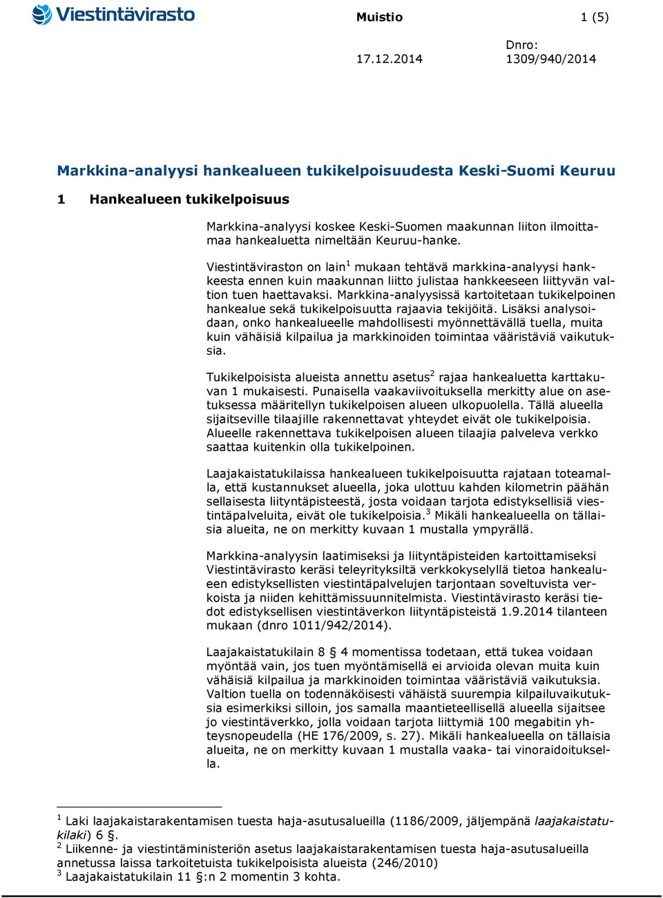 nimeltään Keuruu-hanke. Viestintäviraston on lain 1 mukaan tehtävä markkina-analyysi hankkeesta ennen kuin maakunnan liitto julistaa hankkeeseen liittyvän valtion tuen haettavaksi.