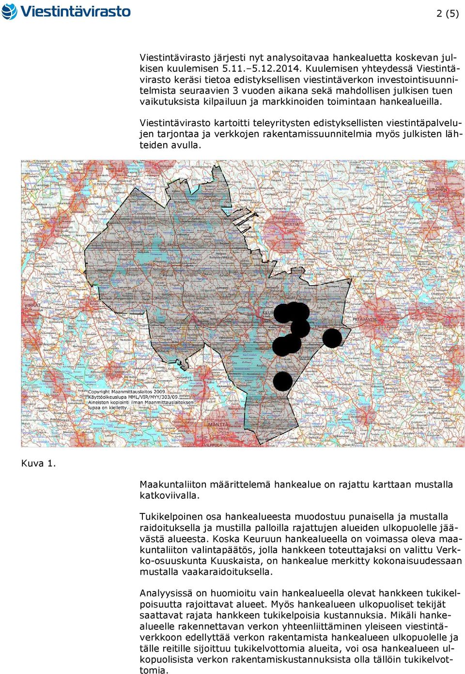 markkinoiden toimintaan hankealueilla. Viestintävirasto kartoitti teleyritysten edistyksellisten viestintäpalvelujen tarjontaa ja verkkojen rakentamissuunnitelmia myös julkisten lähteiden avulla.
