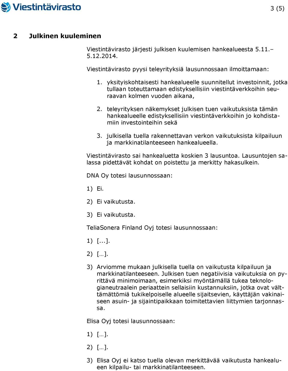 teleyrityksen näkemykset julkisen tuen vaikutuksista tämän hankealueelle edistyksellisiin viestintäverkkoihin jo kohdistamiin investointeihin sekä 3.