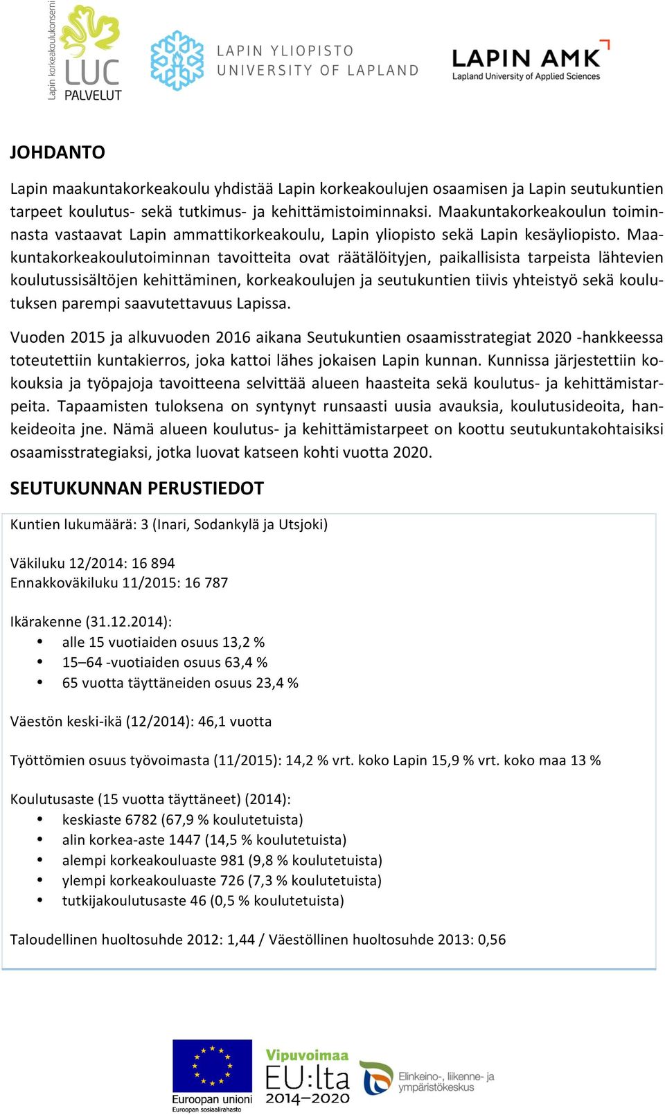 Maakuntakorkeakoulutoiminnan tavoitteita ovat räätälöityjen, paikallisista tarpeista lähtevien koulutussisältöjen kehittäminen, korkeakoulujen ja seutukuntien tiivis yhteistyö sekä koulutuksen