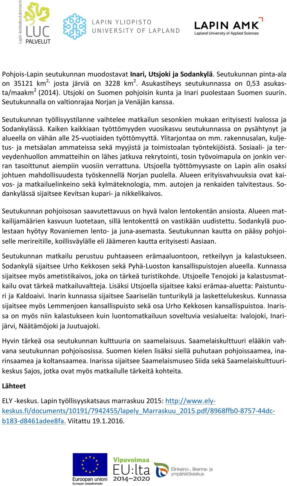 Seutukunnan työllisyystilanne vaihtelee matkailun sesonkien mukaan erityisesti Ivalossa ja Sodankylässä.