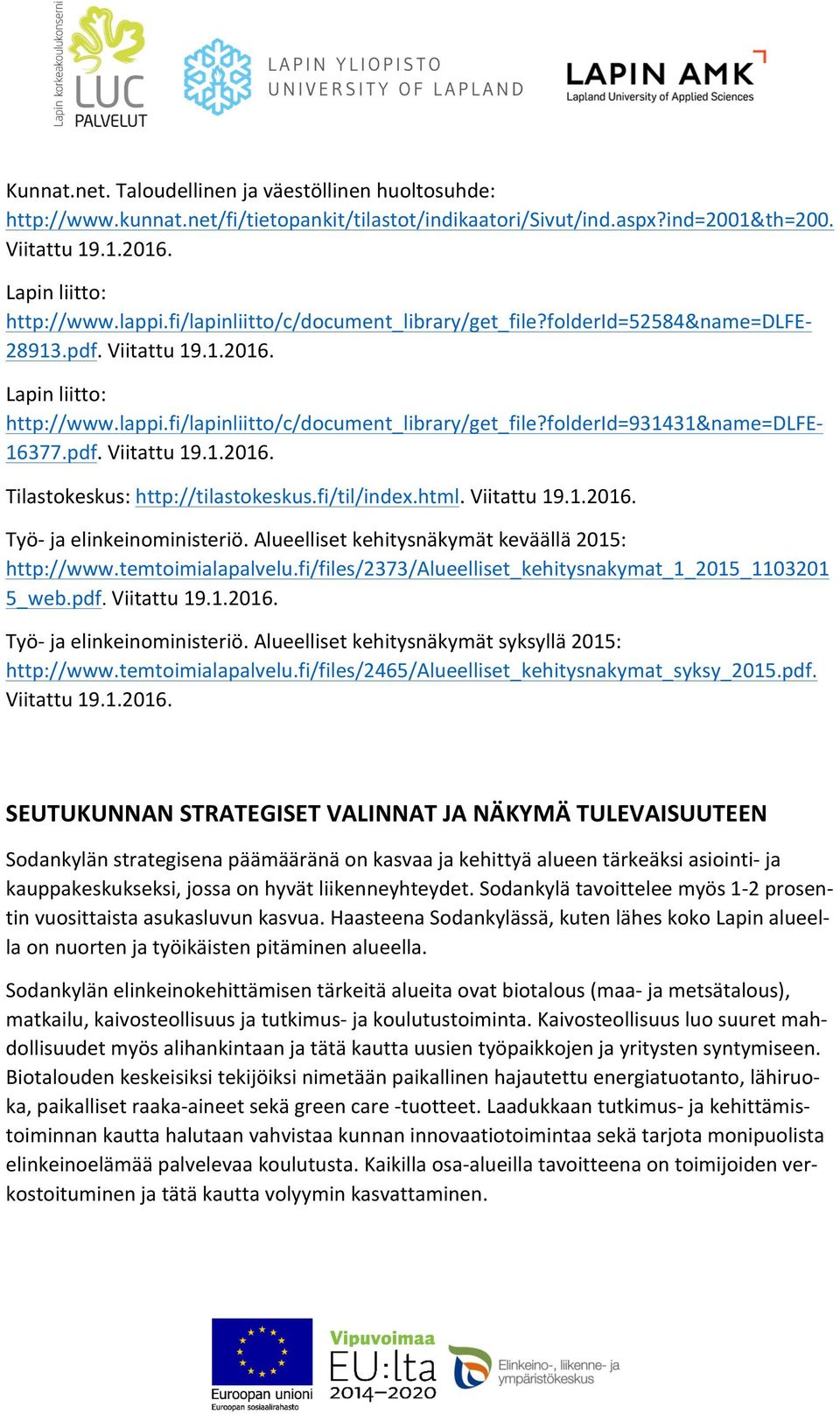 pdf. Viitattu 19.1.2016. Tilastokeskus: http://tilastokeskus.fi/til/index.html. Viitattu 19.1.2016. Työ- ja elinkeinoministeriö. Alueelliset kehitysnäkymät keväällä 2015: http://www.