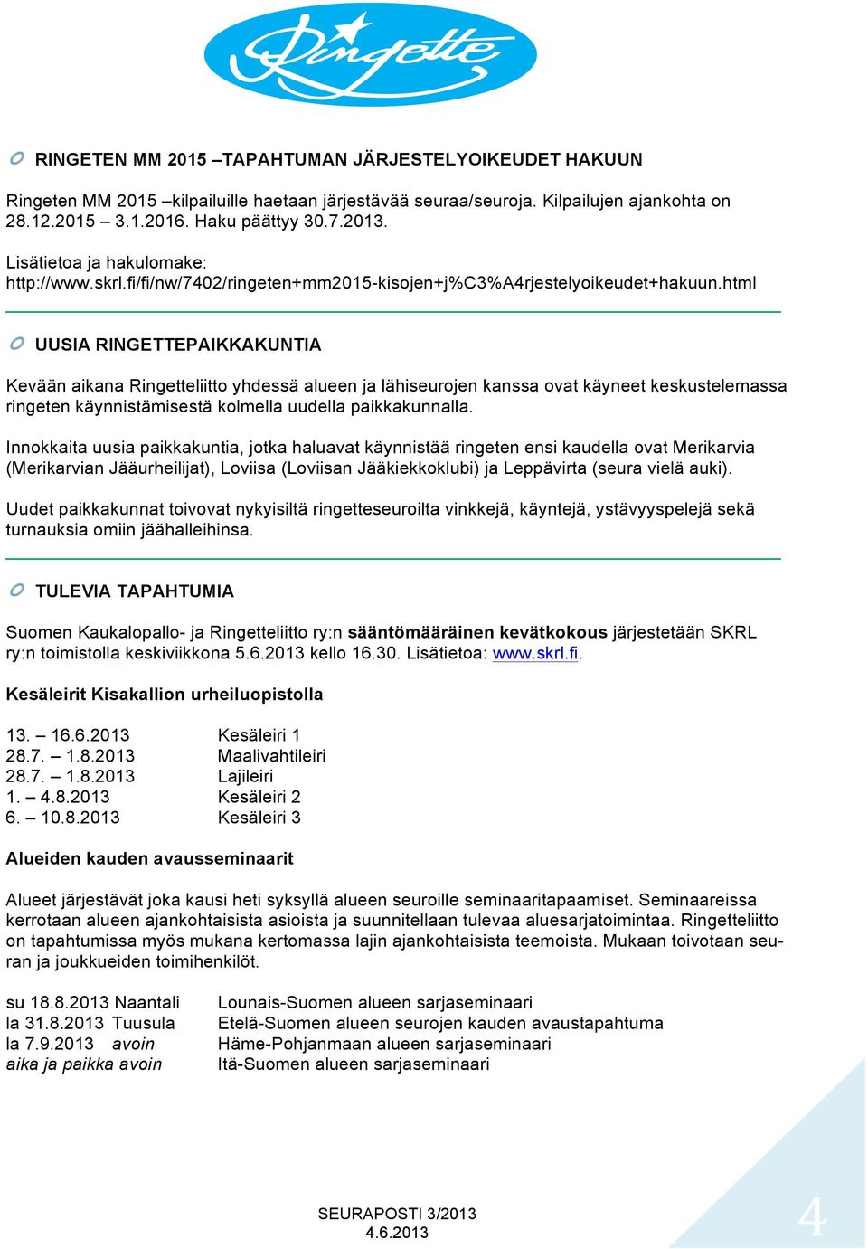 html UUSIA RINGETTEPAIKKAKUNTIA Kevään aikana Ringetteliitto yhdessä alueen ja lähiseurojen kanssa ovat käyneet keskustelemassa ringeten käynnistämisestä kolmella uudella paikkakunnalla.