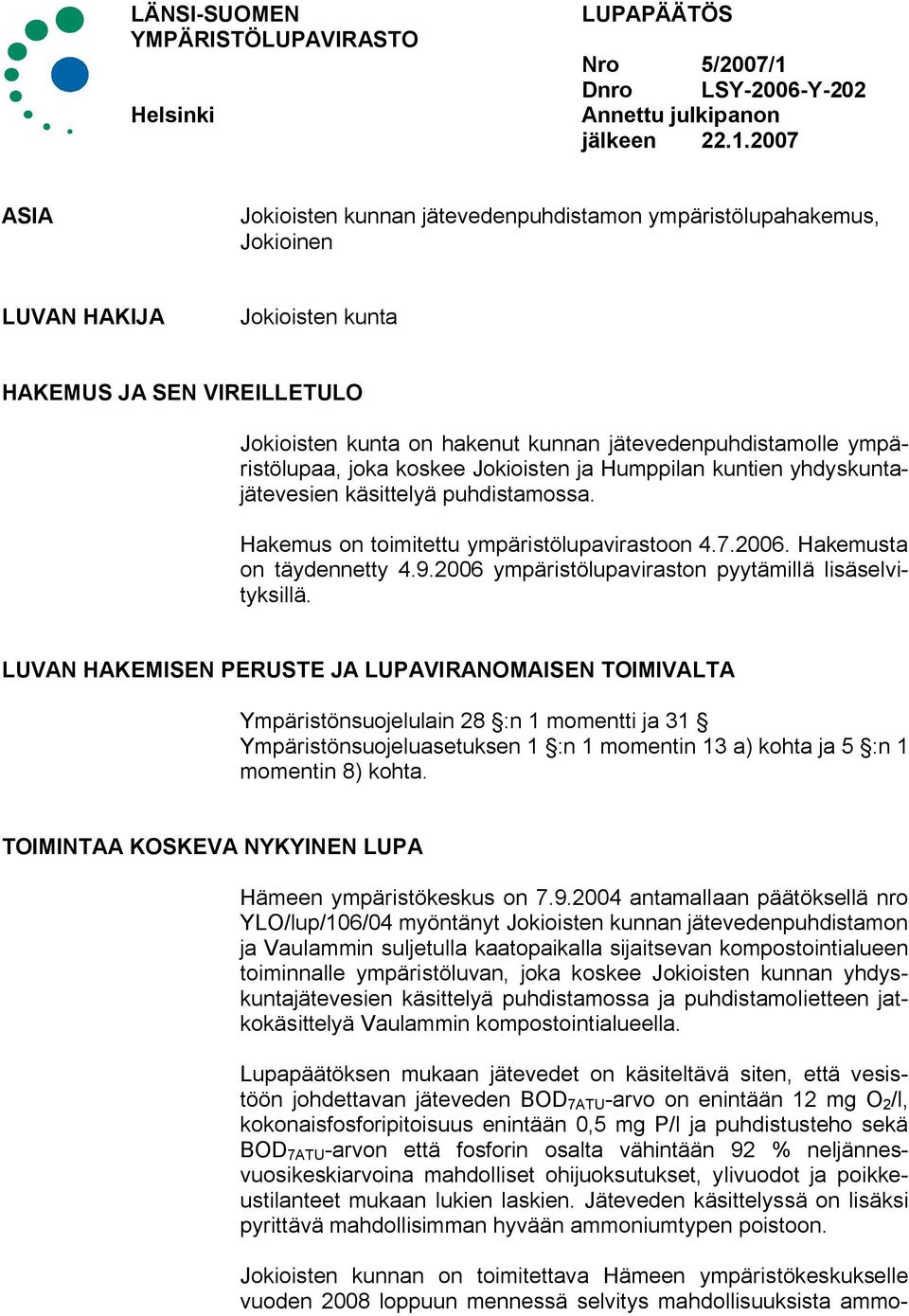 2007 ASIA Jokioisten kunnan jätevedenpuhdistamon ympäristölupahakemus, Jokioinen LUVAN HAKIJA Jokioisten kunta HAKEMUS JA SEN VIREILLETULO Jokioisten kunta on hakenut kunnan jätevedenpuhdistamolle