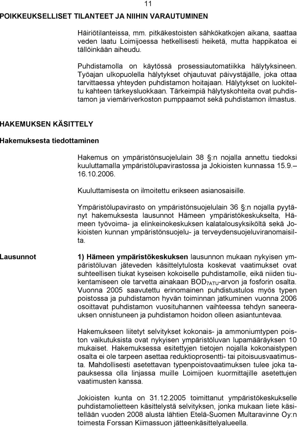 Työajan ulkopuolella hälytykset ohjautuvat päivystäjälle, joka ottaa tarvittaessa yhteyden puhdistamon hoitajaan. Hälytykset on luokiteltu kahteen tärkeysluokkaan.