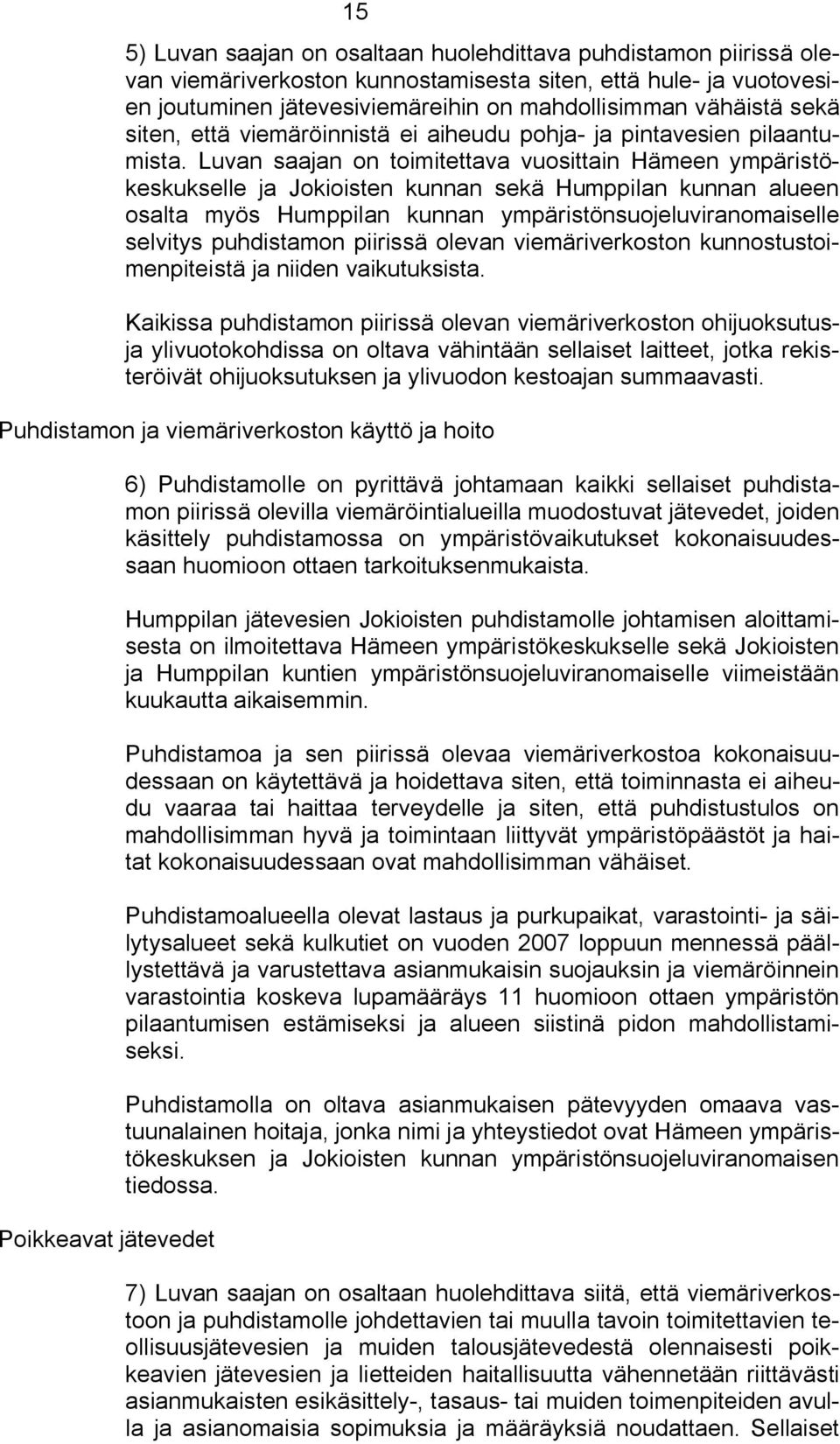 Luvan saajan on toimitettava vuosittain Hämeen ympäristökeskukselle ja Jokioisten kunnan sekä Humppilan kunnan alueen osalta myös Humppilan kunnan ympäristönsuojeluviranomaiselle selvitys puhdistamon