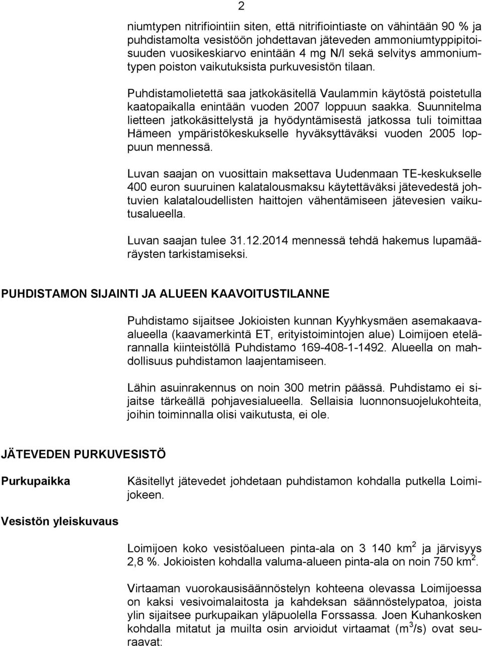 Suunnitelma lietteen jatkokäsittelystä ja hyödyntämisestä jatkossa tuli toimittaa Hämeen ympäristökeskukselle hyväksyttäväksi vuoden 2005 loppuun mennessä.