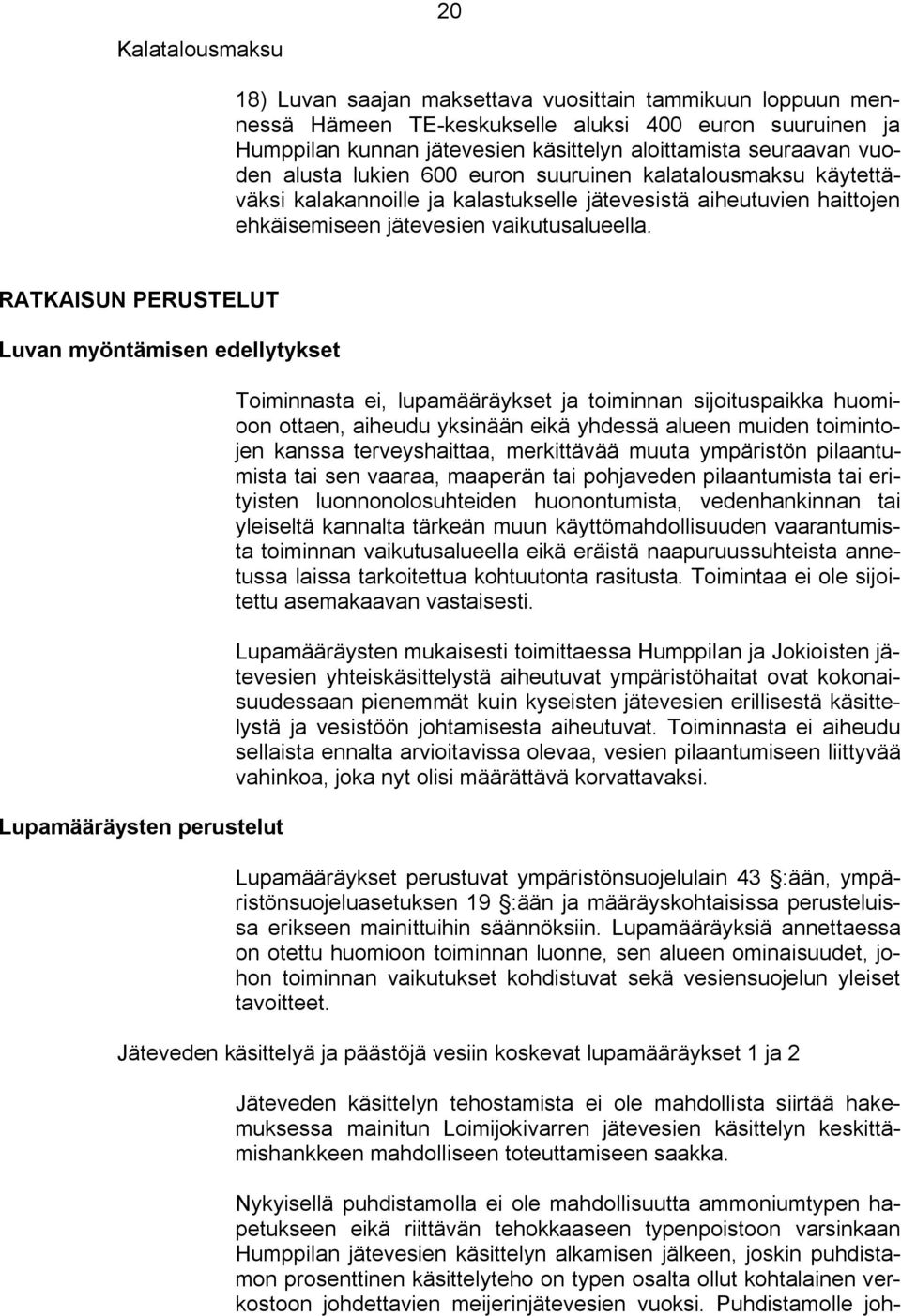 RATKAISUN PERUSTELUT Luvan myöntämisen edellytykset Lupamääräysten perustelut Toiminnasta ei, lupamääräykset ja toiminnan sijoituspaikka huomioon ottaen, aiheudu yksinään eikä yhdessä alueen muiden