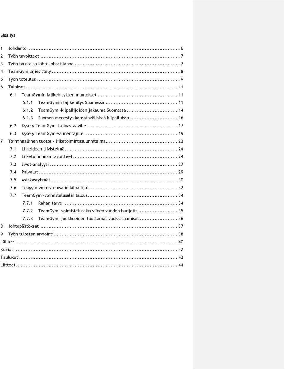 .. 19 7 Toiminnallinen tuotos - liiketoimintasuunnitelma... 23 7.1 Liikeidean tiivistelmä... 24 7.2 Liiketoiminnan tavoitteet... 24 7.3 Swot-analyysi... 27 7.4 Palvelut... 29 7.5 Asiakasryhmät... 30 7.