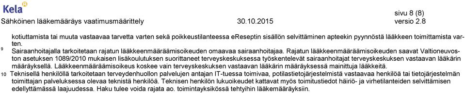 Rajatun lääkkeenmääräämisoikeuden saavat Valtioneuvoston asetuksen 1089/2010 mukaisen lisäkoulutuksen suorittaneet terveyskeskuksessa työskentelevät t terveyskeskuksen vastaavan lääkärin määräyksellä.