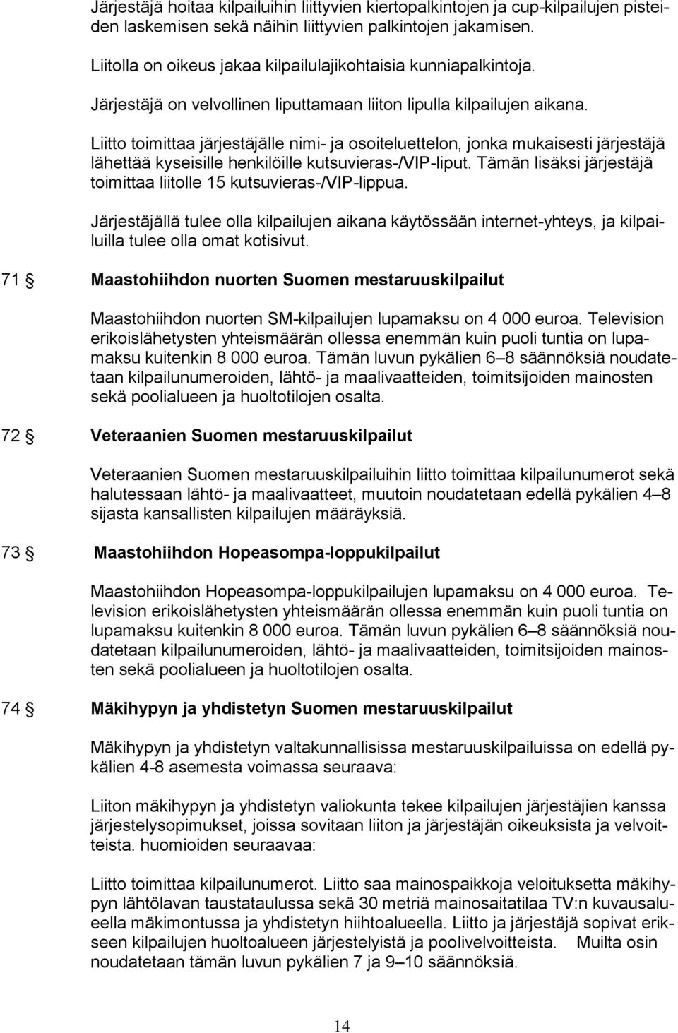 Liitto toimittaa järjestäjälle nimi- ja osoiteluettelon, jonka mukaisesti järjestäjä lähettää kyseisille henkilöille kutsuvieras-/vip-liput.