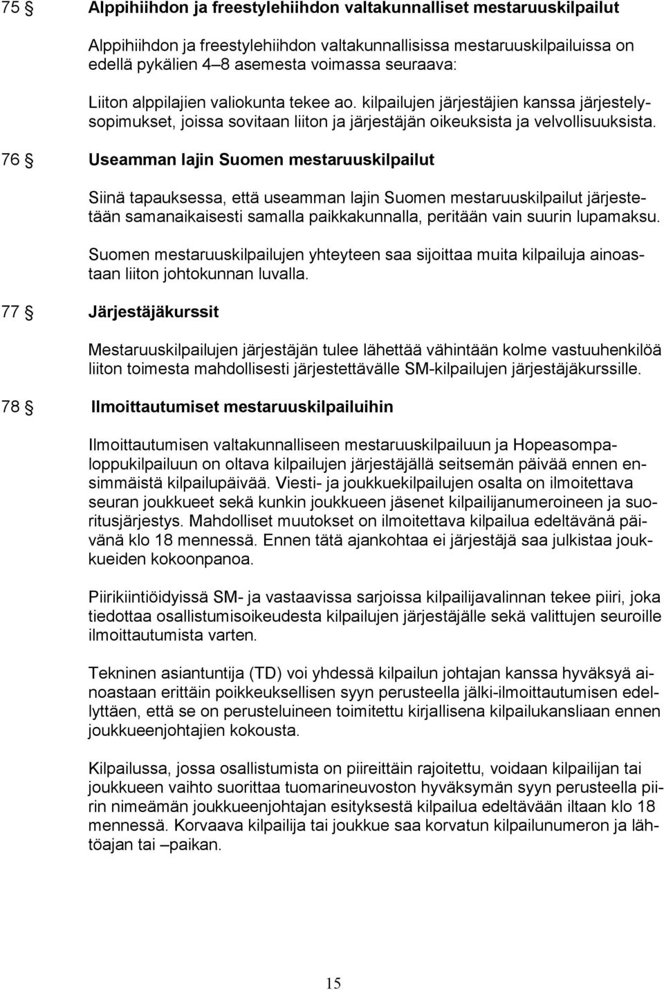 76 Useamman lajin Suomen mestaruuskilpailut Siinä tapauksessa, että useamman lajin Suomen mestaruuskilpailut järjestetään samanaikaisesti samalla paikkakunnalla, peritään vain suurin lupamaksu.