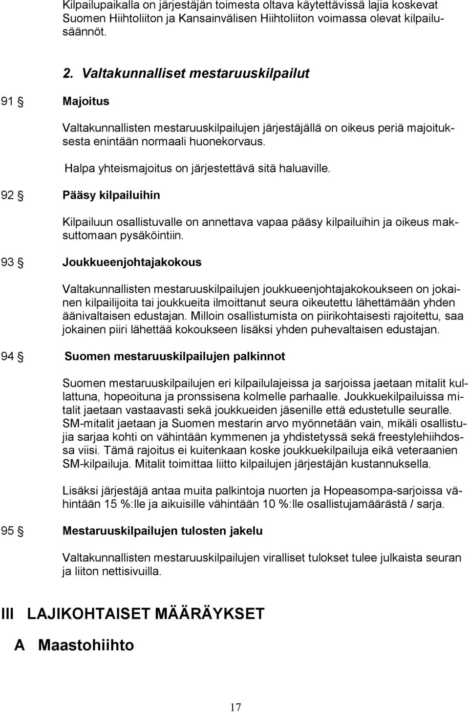 Halpa yhteismajoitus on järjestettävä sitä haluaville. 92 Pääsy kilpailuihin Kilpailuun osallistuvalle on annettava vapaa pääsy kilpailuihin ja oikeus maksuttomaan pysäköintiin.