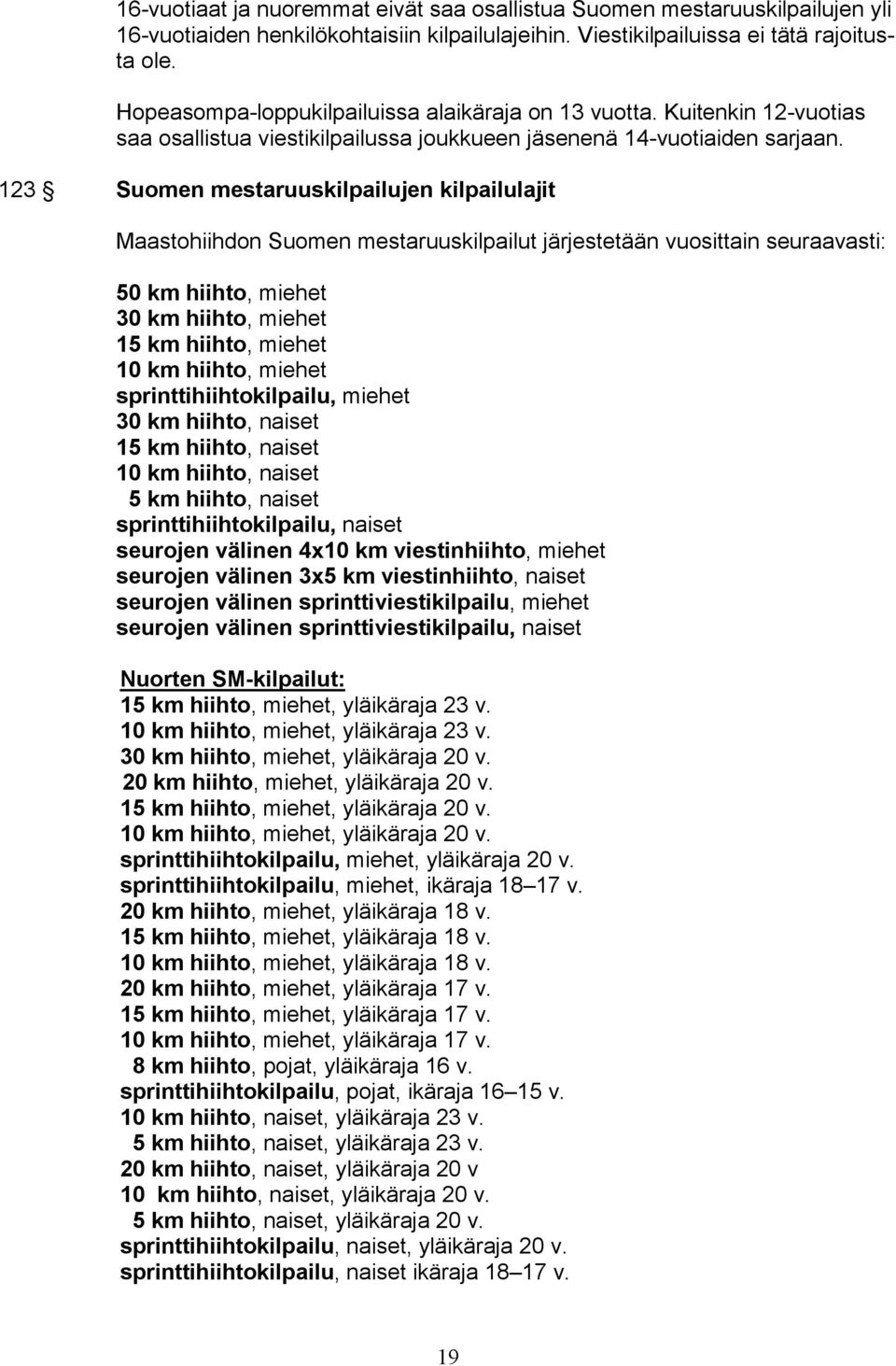 123 Suomen mestaruuskilpailujen kilpailulajit Maastohiihdon Suomen mestaruuskilpailut järjestetään vuosittain seuraavasti: 50 km hiihto, miehet 30 km hiihto, miehet 15 km hiihto, miehet 10 km hiihto,