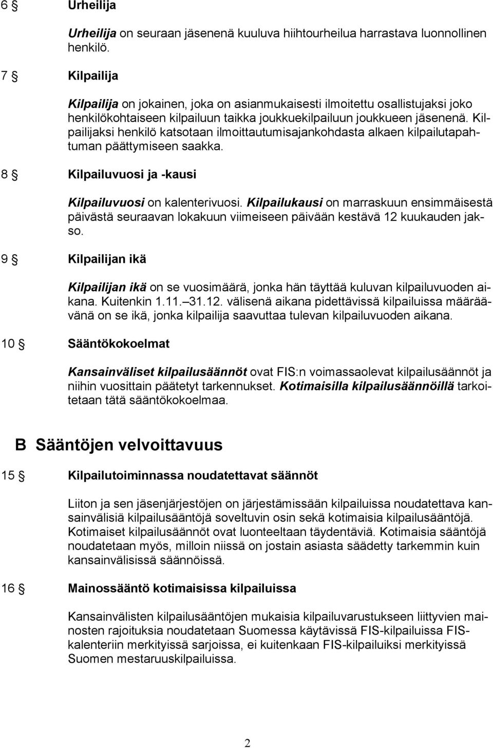 Kilpailijaksi henkilö katsotaan ilmoittautumisajankohdasta alkaen kilpailutapahtuman päättymiseen saakka. 8 Kilpailuvuosi ja -kausi Kilpailuvuosi on kalenterivuosi.