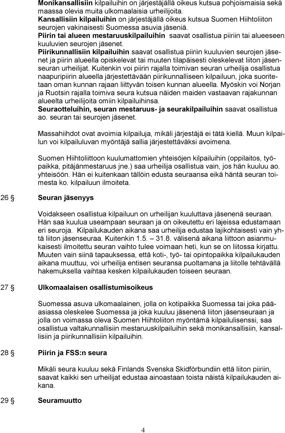 Piirin tai alueen mestaruuskilpailuihin saavat osallistua piiriin tai alueeseen kuuluvien seurojen jäsenet.