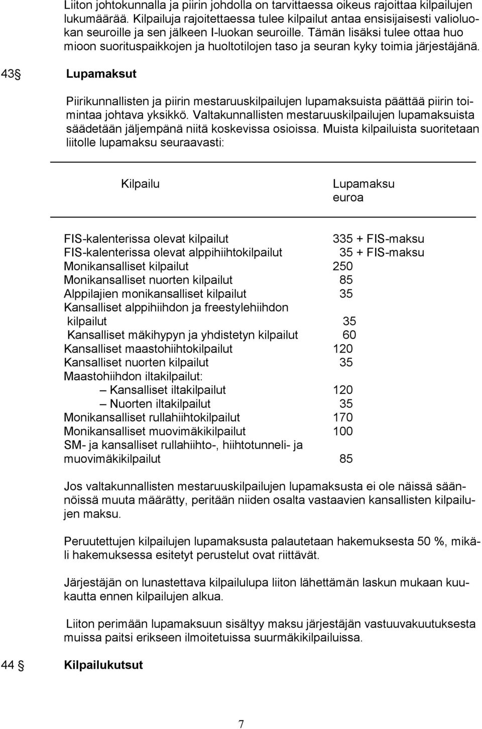 Tämän lisäksi tulee ottaa huo mioon suorituspaikkojen ja huoltotilojen taso ja seuran kyky toimia järjestäjänä.