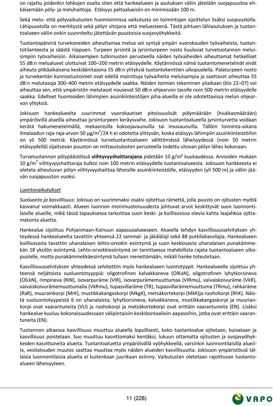 Tästä johtuen lähiasutuksen ja tuotantoalueen väliin onkin suunniteltu jätettävän puustoisia suojavyöhykkeitä.