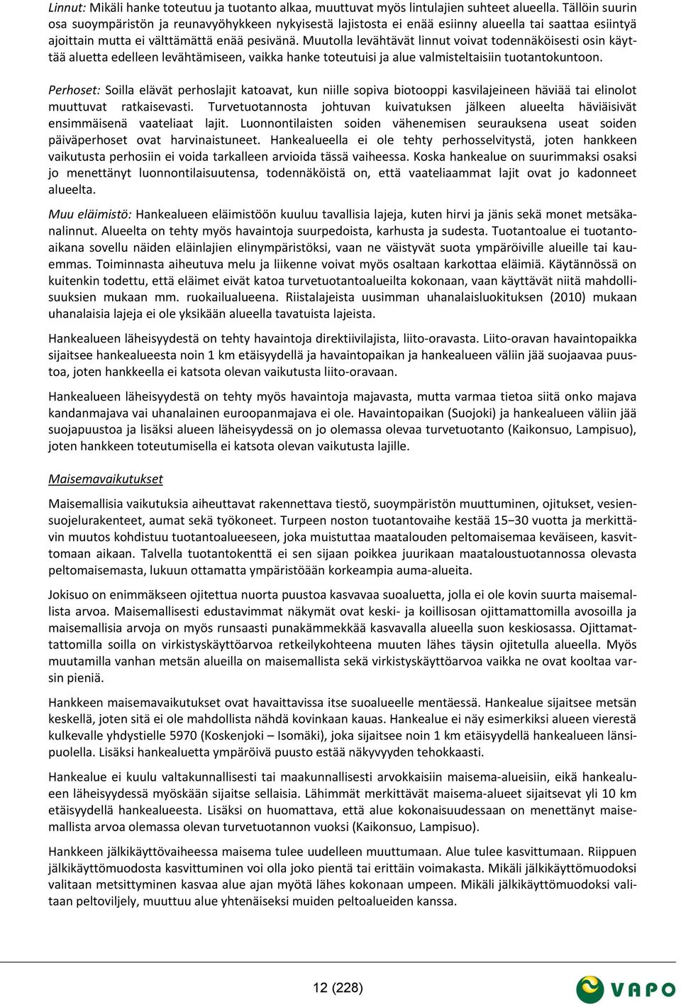 Muutolla levähtävät linnut voivat todennäköisesti osin käyttää aluetta edelleen levähtämiseen, vaikka hanke toteutuisi ja alue valmisteltaisiin tuotantokuntoon.