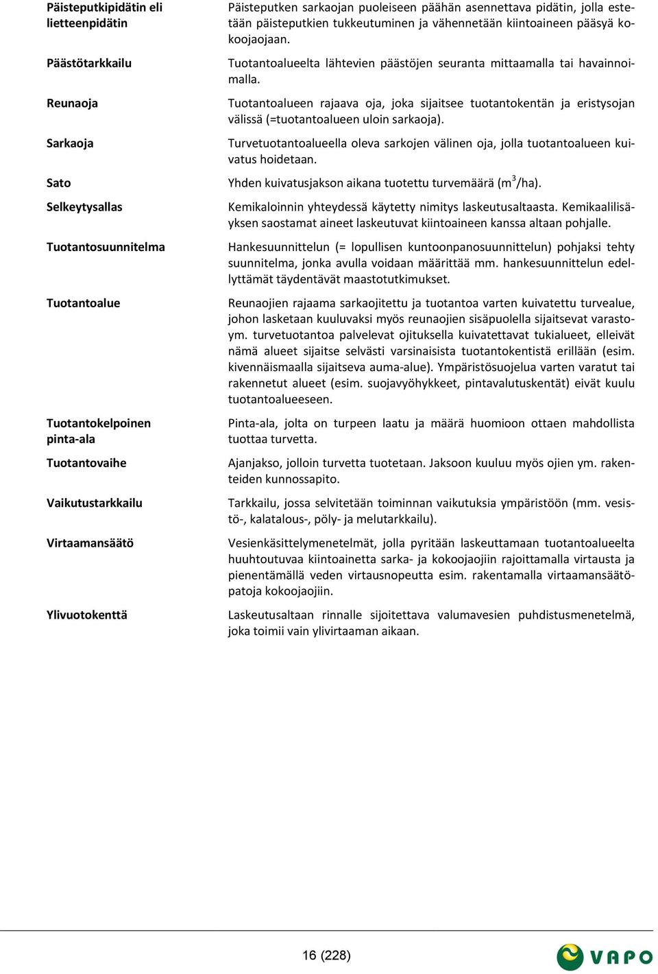 Tuotantoalueelta lähtevien päästöjen seuranta mittaamalla tai havainnoimalla. Tuotantoalueen rajaava oja, joka sijaitsee tuotantokentän ja eristysojan välissä (=tuotantoalueen uloin sarkaoja).